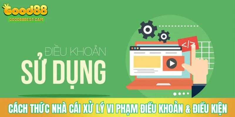 Điều Khoản Điều Kiện GOOD88 - Cập Nhật Quy Định Mới Nhất 3 Cách thức nhà cái xử lý vi phạm điều khoản & điều kiện