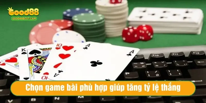 Top Game Đánh Bài Online Đổi Tiền Mặt Uy Tín, Thưởng Khủng Hiện Nay 3 Chọn game bài phù hợp giúp tăng tỷ lệ thắng