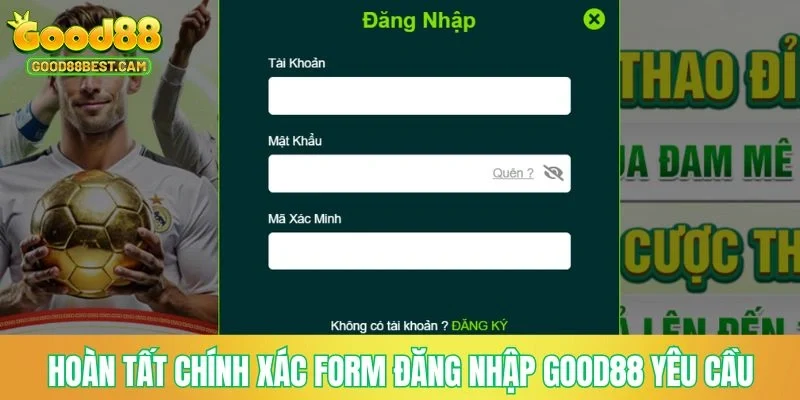 Đăng Nhập GOOD88 - Hướng Dẫn Các Bước Thực Hiện Và Xử Lý Sự Cố 3 Hoàn tất chính xác form đăng nhập GOOD88 yêu cầu