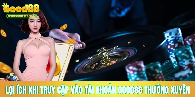 Đăng Nhập GOOD88 - Hướng Dẫn Các Bước Thực Hiện Và Xử Lý Sự Cố 2 Lợi ích khi truy cập vào tài khoản GOOD88 thường xuyên