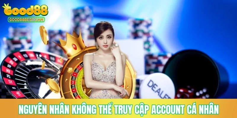 Đăng Nhập GOOD88 - Hướng Dẫn Các Bước Thực Hiện Và Xử Lý Sự Cố 4 Nguyên nhân hội viên không thể truy cập vào account cá nhân