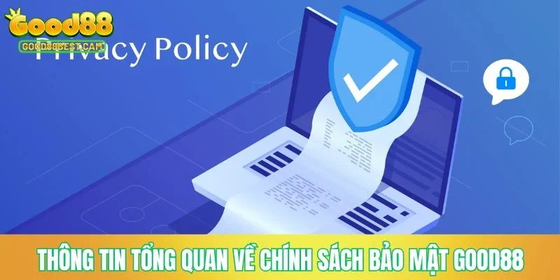 Chính Sách Bảo Mật GOOD88 - Điều Khoản Bảo Vệ Hội Viên 1 Thông tin tổng quan về chính sách bảo mật GOOD88