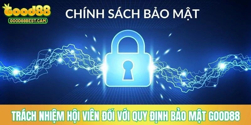 Chính Sách Bảo Mật GOOD88 - Điều Khoản Bảo Vệ Hội Viên 3 Trách nhiệm của hội viên đối với các quy định bảo mật GOOD88