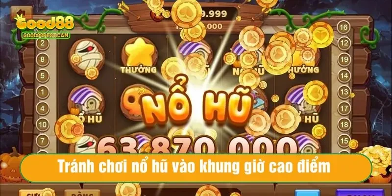 Cách Chơi Game Nổ Hũ Cho Người Mới – Dễ Hiểu, Dễ Chơi, Dễ Thắng 4 Tránh chơi nổ hũ vào khung giờ cao điểm